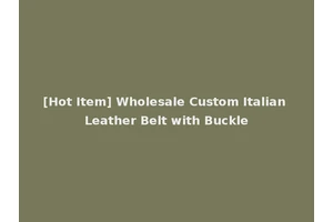 [Hot Item] Wholesale Custom Italian Leather Belt with Buckle