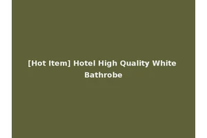 [Hot Item] Hotel High Quality White Bathrobe