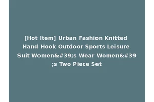 [Hot Item] Urban Fashion Knitted Hand Hook Outdoor Sports Leisure Suit Women's Wear Women's Two Piece Set