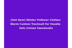 [Hot Item] Winter Pullover Clothes Warm Custom Tracksuit for Hoodie Sets Unisex Sweatsuits