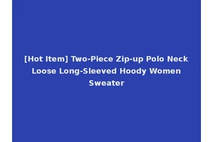 [Hot Item] Two-Piece Zip-up Polo Neck Loose Long-Sleeved Hoody Women Sweater