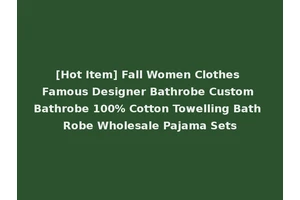 [Hot Item] Fall Women Clothes Famous Designer Bathrobe Custom Bathrobe 100% Cotton Towelling Bath Robe Wholesale Pajama Sets
