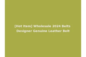 [Hot Item] Wholesale 2024 Belts Designer Genuine Leather Belt