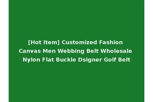 [Hot Item] Customized Fashion Canvas Men Webbing Belt Wholesale Nylon Flat Buckle Dsigner Golf Belt
