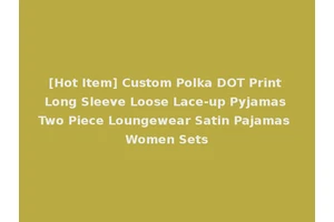 [Hot Item] Custom Polka DOT Print Long Sleeve Loose Lace-up Pyjamas Two Piece Loungewear Satin Pajamas Women Sets