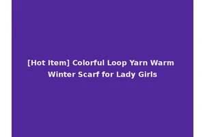 [Hot Item] Colorful Loop Yarn Warm Winter Scarf for Lady Girls