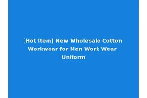 [Hot Item] New Wholesale Cotton Workwear for Men Work Wear Uniform