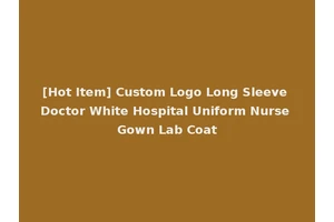[Hot Item] Custom Logo Long Sleeve Doctor White Hospital Uniform Nurse Gown Lab Coat