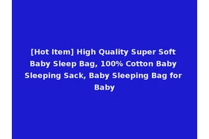 [Hot Item] High Quality Super Soft Baby Sleep Bag, 100% Cotton Baby Sleeping Sack, Baby Sleeping Bag for Baby
