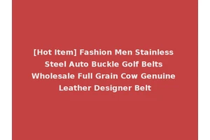 [Hot Item] Fashion Men Stainless Steel Auto Buckle Golf Belts Wholesale Full Grain Cow Genuine Leather Designer Belt