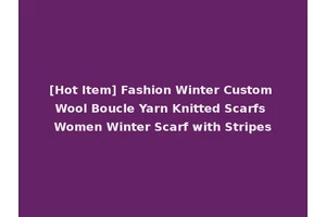 [Hot Item] Fashion Winter Custom Wool Boucle Yarn Knitted Scarfs Women Winter Scarf with Stripes