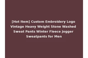 [Hot Item] Custom Embroidery Logo Vintage Heavy Weight Stone Washed Sweat Pants Winter Fleece Jogger Sweatpants for Men