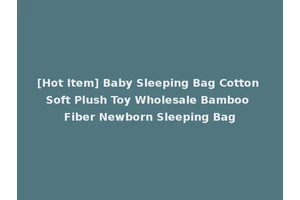 [Hot Item] Baby Sleeping Bag Cotton Soft Plush Toy Wholesale Bamboo Fiber Newborn Sleeping Bag