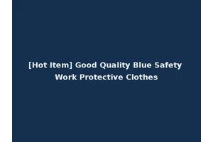 [Hot Item] Good Quality Blue Safety Work Protective Clothes