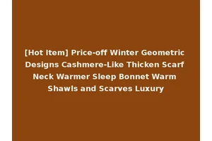 [Hot Item] Price-off Winter Geometric Designs Cashmere-Like Thicken Scarf Neck Warmer Sleep Bonnet Warm Shawls and Scarves Luxury