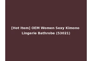 [Hot Item] OEM Women Sexy Kimono Lingerie Bathrobe (53021)