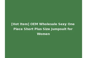 [Hot Item] OEM Wholesale Sexy One Piece Short Plus Size Jumpsuit for Women
