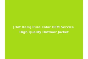 [Hot Item] Pure Color OEM Service High Quality Outdoor Jacket