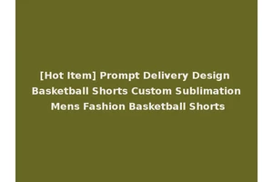 [Hot Item] Prompt Delivery Design Basketball Shorts Custom Sublimation Mens Fashion Basketball Shorts
