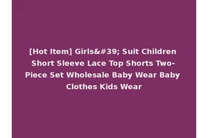 [Hot Item] Girls' Suit Children Short Sleeve Lace Top Shorts Two-Piece Set Wholesale Baby Wear Baby Clothes Kids Wear