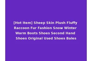 [Hot Item] Sheep Skin Plush Fluffy Raccoon Fur Fashion Snow Winter Warm Boots Shoes Second Hand Shoes Original Used Shoes Bales