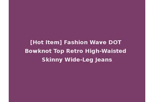 [Hot Item] Fashion Wave DOT Bowknot Top Retro High-Waisted Skinny Wide-Leg Jeans