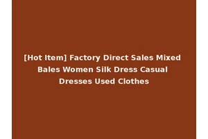 [Hot Item] Factory Direct Sales Mixed Bales Women Silk Dress Casual Dresses Used Clothes