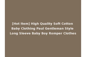 [Hot Item] High Quality Soft Cotton Baby Clothing Paul Gentleman Style Long Sleeve Baby Boy Romper Clothes