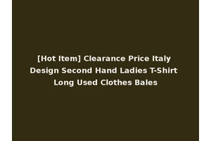 [Hot Item] Clearance Price Italy Design Second Hand Ladies T-Shirt Long Used Clothes Bales