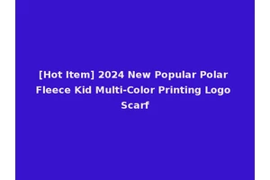 [Hot Item] 2024 New Popular Polar Fleece Kid Multi-Color Printing Logo Scarf