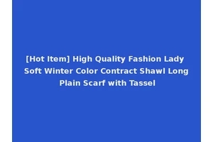 [Hot Item] High Quality Fashion Lady Soft Winter Color Contract Shawl Long Plain Scarf with Tassel