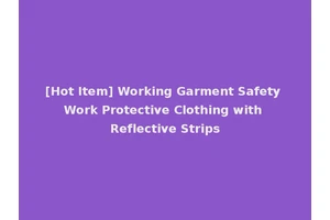 [Hot Item] Working Garment Safety Work Protective Clothing with Reflective Strips