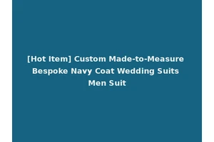 [Hot Item] Custom Made-to-Measure Bespoke Navy Coat Wedding Suits Men Suit