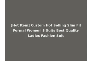 [Hot Item] Custom Hot Selling Slim Fit Formal Women′ S Suits Best Quality Ladies Fashion Suit