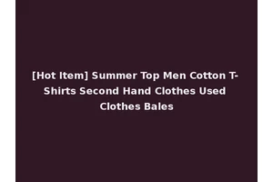 [Hot Item] Summer Top Men Cotton T-Shirts Second Hand Clothes Used Clothes Bales