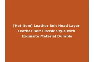 [Hot Item] Leather Belt Head Layer Leather Belt Classic Style with Exquisite Material Durable