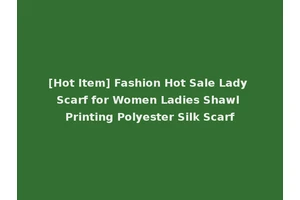 [Hot Item] Fashion Hot Sale Lady Scarf for Women Ladies Shawl Printing Polyester Silk Scarf