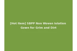[Hot Item] SBPP Non Woven Iolation Gown for Grim and Dirt