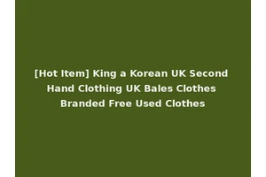 [Hot Item] King a Korean UK Second Hand Clothing UK Bales Clothes Branded Free Used Clothes