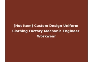 [Hot Item] Custom Design Uniform Clothing Factory Mechanic Engineer Workwear