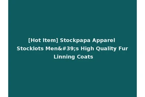 [Hot Item] Stockpapa Apparel Stocklots Men's High Quality Fur Linning Coats