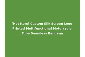 [Hot Item] Custom Silk Screen Logo Printed Multifunctional Motorcycle Tube Seamless Bandana