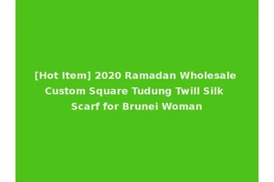 [Hot Item] 2020 Ramadan Wholesale Custom Square Tudung Twill Silk Scarf for Brunei Woman