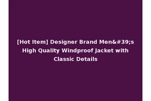[Hot Item] Designer Brand Men's High Quality Windproof Jacket with Classic Details