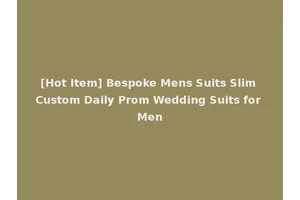 [Hot Item] Bespoke Mens Suits Slim Custom Daily Prom Wedding Suits for Men