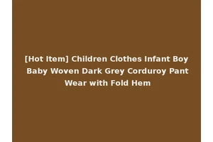 [Hot Item] Children Clothes Infant Boy Baby Woven Dark Grey Corduroy Pant Wear with Fold Hem