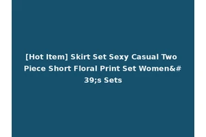 [Hot Item] Skirt Set Sexy Casual Two Piece Short Floral Print Set Women's Sets