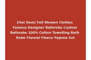 [Hot Item] Fall Women Clothes Famous Designer Bathrobe Custom Bathrobe 100% Cotton Towelling Bath Robe Flannel Fleece Pajama Set