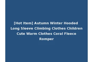 [Hot Item] Autumn Winter Hooded Long Sleeve Climbing Clothes Children Cute Warm Clothes Coral Fleece Romper