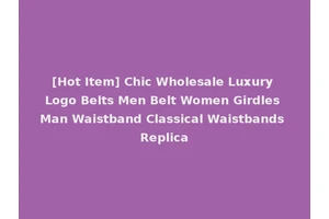 [Hot Item] Chic Wholesale Luxury Logo Belts Men Belt Women Girdles Man Waistband Classical Waistbands Replica